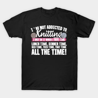 I'm Not Addicted To Knitting! T-Shirt